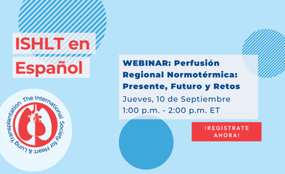 ISHLT en Español Webinar: Perfusión Regional Normotérmica: Presente, Futuro y Retos