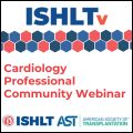 ISHLT/AST Cardiology Professional Community Joint Webinar