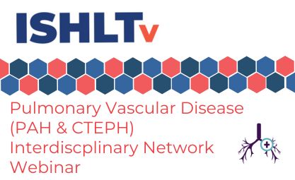 Pulmonary Vascular Disease (PAH & CTEPH) Interdisciplinary Network Webinar
