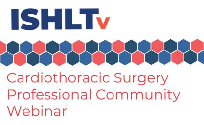 ISHLTv Cardiothoracic Surgery Professional Community Webinar