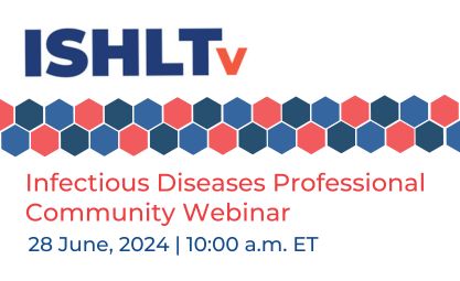 ISHLTv Infectious Diseases Professional Community Webinar