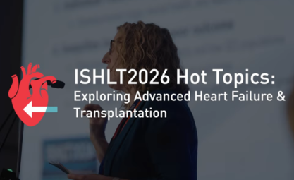 ISHLT2026 Hot Topics: Exploring Advanced Heart Failure & Transplantation