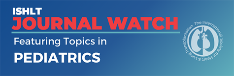 ISHLT Journal Watch Featuring Topics in Pediatrics
