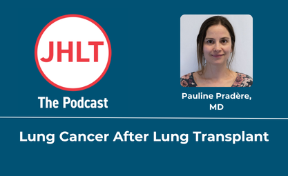Pauline Pradère discussed Lung Cancer After Lung Transplant on JHLT the Podcast