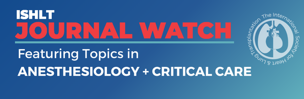 ISHLT Journal Watch Featuring Topics in Anesthesiology and Critical Care